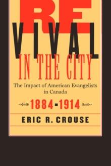 Revival in the City : The Impact of American Evangelists in Canada, 1884-1914