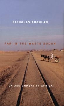 Far in the Waste Sudan : On Assignment in Africa