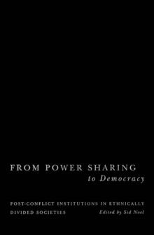 From Power Sharing to Democracy : Post-Conflict Institutions in Ethnically Divided Societies