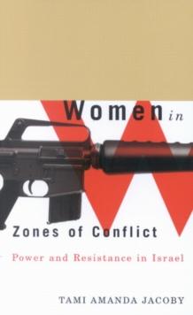 Women in Zones of Conflict : Power and Resistance in Israel