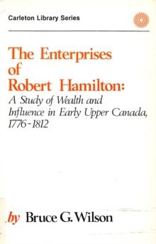 Enterprises of Robert Hamilton : A Study of Wealth and Influence in Early Upper Canada, 1776-1812