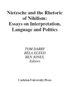 Nietzsche and the Rhetoric of Nihilism : Essays on Interpretation, Language and Politics