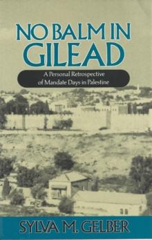 No Balm in Gilead : A Personal Retrospective of Mandate Days in Palestine