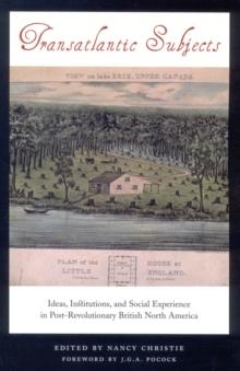 Transatlantic Subjects : Ideas, Institutions, and Social Experience in Post-Revolutionary British North America