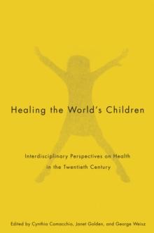 Healing the World's Children : Interdisciplinary Perspectives on Child Health in the Twentieth Century