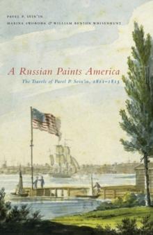 A Russian Paints America : The Travels of Pavel P. Svin'in, 1811-1813