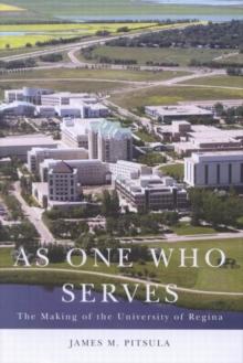 As One Who Serves : The Making of the University of Regina