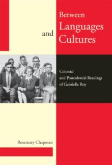 Between Languages and Cultures : Colonial and Postcolonial Readings of Gabrielle Roy