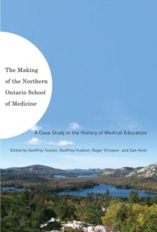 Making of the Northern Ontario School of Medicine : A Case Study in the History of Medical Education