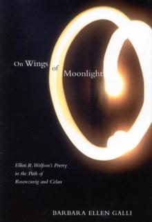 On Wings of Moonlight : Elliot R. Wolfson's Poetry in the Path of Rosenzweig and Celan