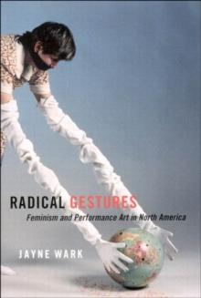 Radical Gestures : Feminism and Performance Art in North America