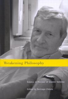 Weakening Philosophy : Essays in Honour of Gianni Vattimo