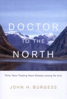 Doctor to the North : Thirty Years Treating Heart Disease among the Inuit