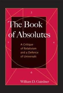 The Book of Absolutes : A Critique of Relativism and a Defence of Universals