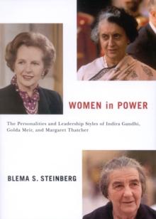 Women in Power : The Personalities and Leadership Styles of Indira Gandhi, Golda Meir, and Margaret Thatcher