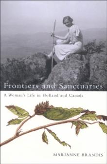 Frontiers and Sanctuaries : A Woman's Life in Holland and Canada