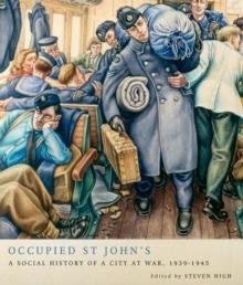 Occupied St John's : A Social History of a City at War, 1939-1945