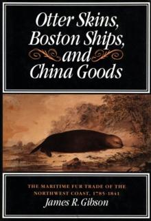 Otter Skins, Boston Ships, and China Goods : The Maritime Fur Trade of the Northwest Coast, 1785-1841