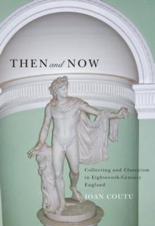 Then and Now : Collecting and Classicism in Eighteenth-Century England