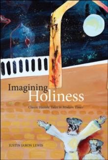 Imagining Holiness : Classic Hasidic Tales in Modern Times