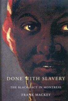 Done with Slavery : The Black Fact in Montreal, 1760-1840