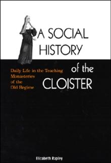 A Social History of the Cloister : Daily Life in the Teaching Monasteries of the Old Regime