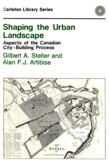 Shaping the Urban Landscape : Aspects of the Canadian City-Building Process