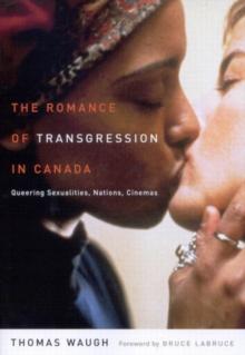 Romance of Transgression in Canada : Queering Sexualities, Nations, Cinemas