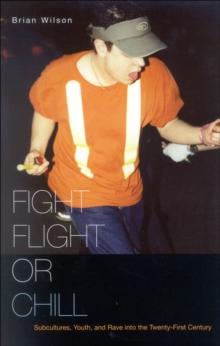 Fight, Flight, or Chill : Subcultures, Youth, and Rave into the Twenty-First Century