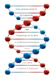 Challenging Genetic Determinism : New Perspectives on the Gene in Its Multiple Environments