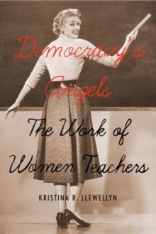 Democracy's Angels : The Work of Women Teachers