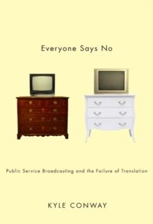 Everyone Says No : Public Service Broadcasting and the Failure of Translation