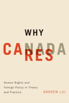 Why Canada Cares : Human Rights and Foreign Policy in Theory and Practice