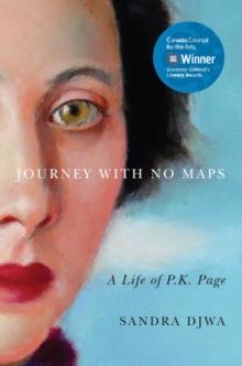 Journey with No Maps : A Life of P.K. Page