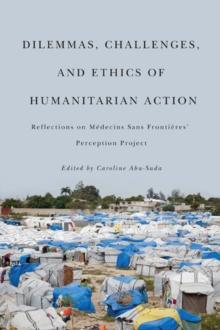 Dilemmas, Challenges, and Ethics of Humanitarian Action : Reflections on Medecins Sans Frontieres' Perception Project