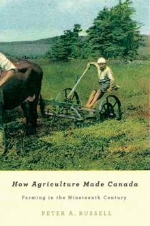 How Agriculture Made Canada : Farming in the Nineteenth Century