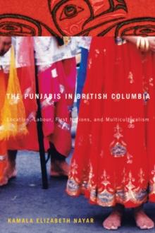 The Punjabis in British Columbia : Location, Labour, First Nations, and Multiculturalism