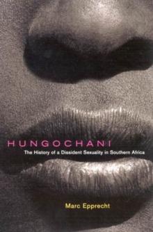 Hungochani, Second Edition : The History of a Dissident Sexuality in Southern Africa