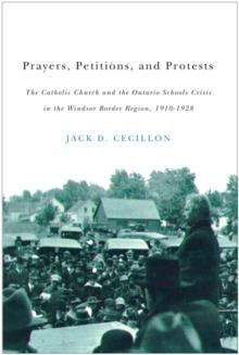 Prayers, Petitions, and Protests : The Catholic Church and the Ontario Schools Crisis in the Windsor Border Region, 1910-1928