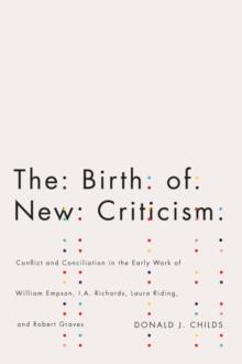 The Birth of New Criticism : Conflict and Conciliation in the Early Work of William Empson, I.A. Richards, Robert Graves, and Laura Riding