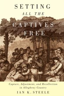 Setting All the Captives Free : Capture, Adjustment, and Recollection in Allegheny Country