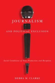 Journalism and Political Exclusion : Social Conditions of News Production and Reception