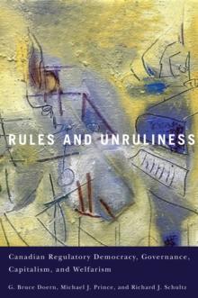 Rules and Unruliness : Canadian Regulatory Democracy, Governance, Capitalism, and Welfarism