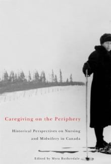 Caregiving on the Periphery : Historical Perspectives on Nursing and Midwifery in Canada