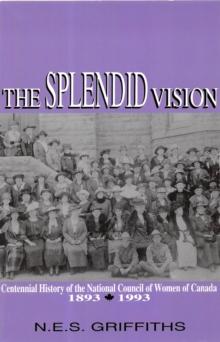 The Splendid Vision : Centennial History of the National Council of Women of Canada, 1893-1993