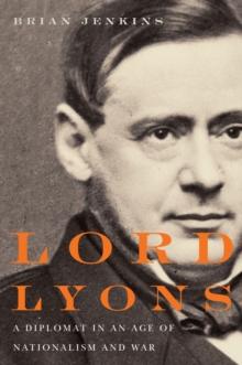 Lord Lyons : A Diplomat in an Age of Nationalism and War