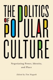 The Politics of Popular Culture : Negotiating Power, Identity, and Place