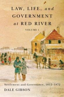 Law, Life, and Government at Red River, Volume 1 : Settlement and Governance, 1812-1872