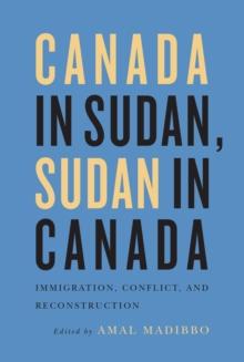 Canada in Sudan, Sudan in Canada : Immigration, Conflict, and Reconstruction