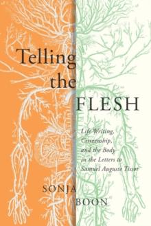 Telling the Flesh : Life Writing, Citizenship, and the Body in the Letters to Samuel Auguste Tissot